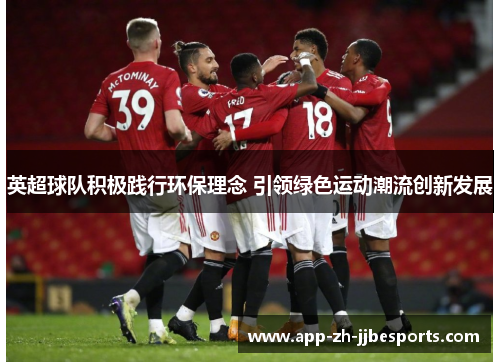 英超球队积极践行环保理念 引领绿色运动潮流创新发展