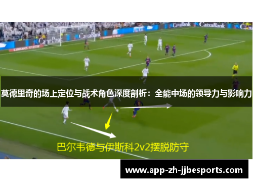 莫德里奇的场上定位与战术角色深度剖析：全能中场的领导力与影响力