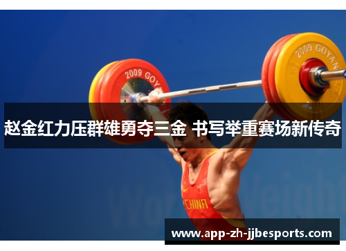 赵金红力压群雄勇夺三金 书写举重赛场新传奇