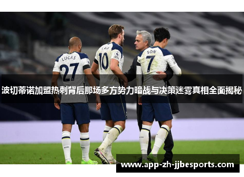 波切蒂诺加盟热刺背后那场多方势力暗战与决策迷雾真相全面揭秘