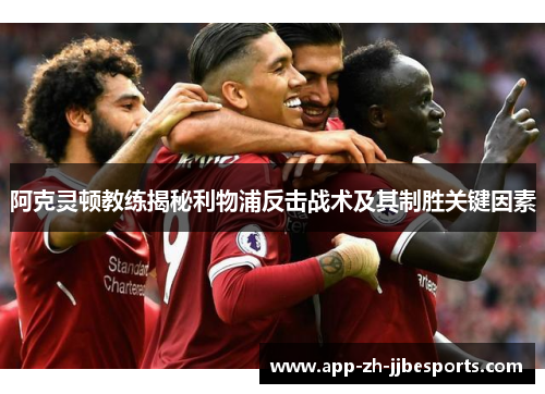 阿克灵顿教练揭秘利物浦反击战术及其制胜关键因素