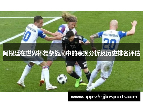 阿根廷在世界杯复杂战局中的表现分析及历史排名评估