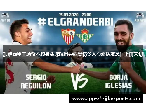 加维西甲主场奋不顾身头球解围导致受伤令人心疼队友急忙上前关切